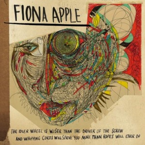 Fiona Apple - The Idler Wheel Is Wiser Than the Driver of the Screw and Whipping Cords Will Serve You More Than Ropes Will Ever Do Fiona Apple - The Idler Wheel Is Wiser Than the Driver of the Screw and Whipping Cords Will Serve You More Than Ropes Will Ever Do